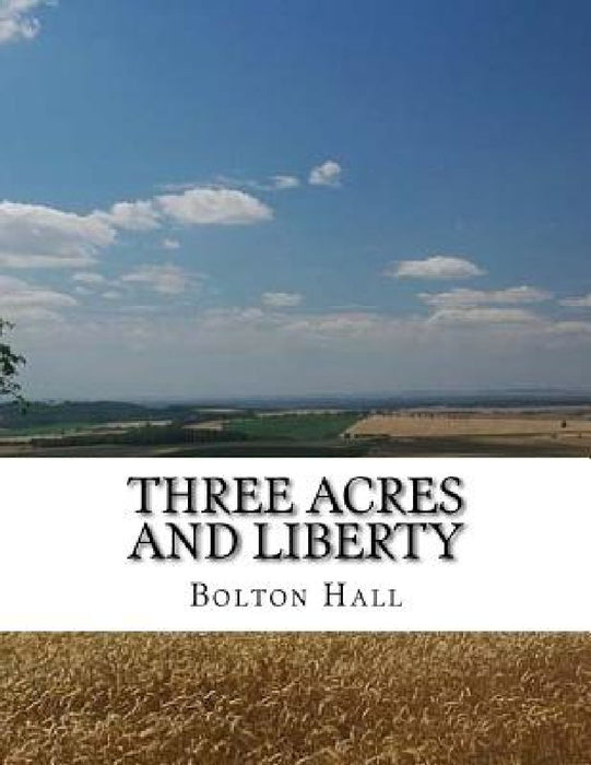 Three Acres and Liberty: The Classic Guide To Getting Back-To-The-Land, Homesteading and Self Sufficiency by Roger Chambers