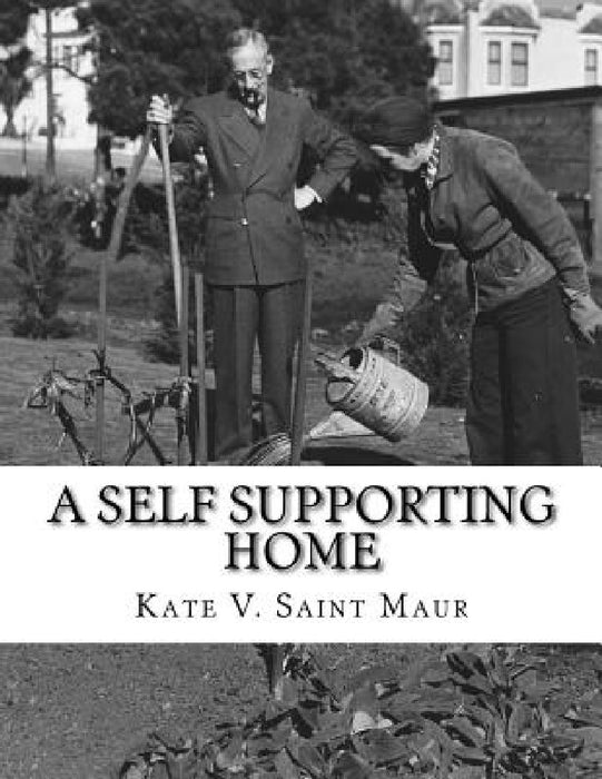 A Self Supporting Home: A Classic Guide on going Back-To-The-Land, Homesteading and Self Sufficiency by Roger Chambers