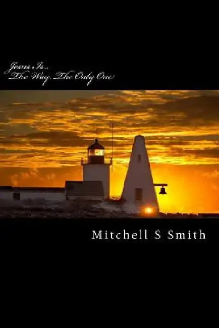 Jesus Is...: The Way...The Only One by Mitchell S. Smith