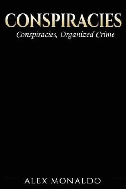 Conspiracies: 2 Books In 1 - Conspiracies & Organized Crime by Alex Monaldo