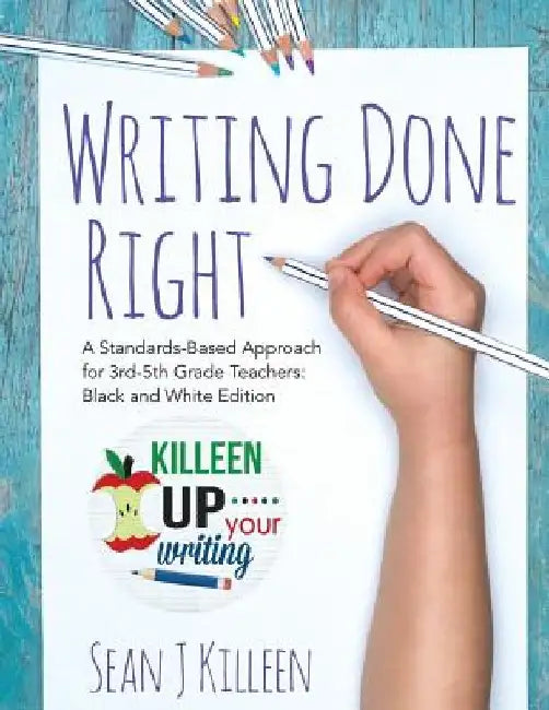 Writing Done Right: A Standards-Based Approach for 3rd-5th Grade Teachers (Black and White Version) by Sean J. Killeen