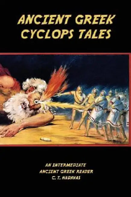 Ancient Greek Cyclops Tales: Homer's Odyssey 9.105-566, Theocritus' Idylls 11 and 6, Callimachus' Epigram 46 Pf./G-P 3, and Lucian's Dialogues of t by C. T. Hadavas