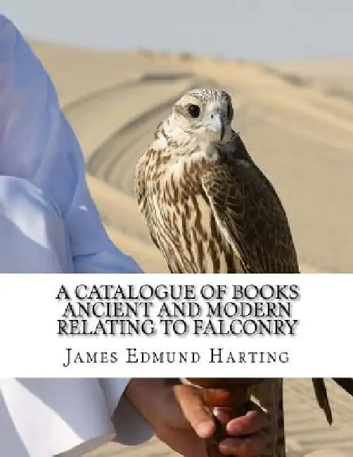A Catalogue of Books Ancient and Modern Relating To Falconry: The Bibliotbeca Eccipitraria by Jackson Chambers