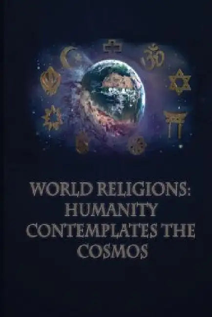 World Religions: Humanity: Contemplates the Cosmos: no subtitle by Jon Amsden