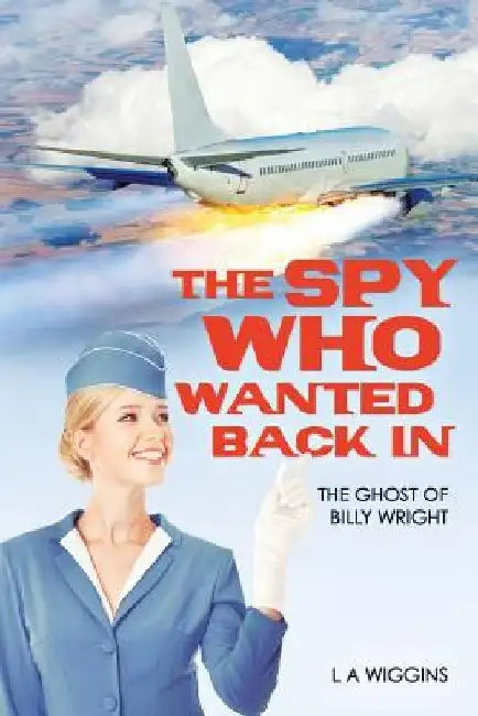 The Spy Who Wanted Back In: The Ghost of Billy Wright by L. a. Wiggins