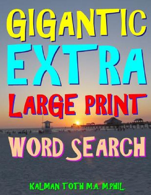 Gigantic Extra Large Print Word Search: 500 Entertaining Themed Puzzles by Kalman Toth M. a. M. Phil
