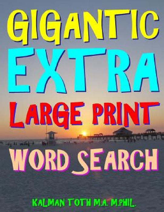 Gigantic Extra Large Print Word Search: 500 Entertaining Themed Puzzles by Kalman Toth M. a. M. Phil