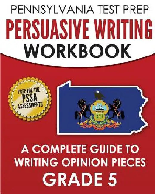 PENNSYLVANIA TEST PREP Persuasive Writing Workbook: A Complete Guide to Writing Opinion Pieces Grade 5: Preparation for the PSSA ELA Tests by Test Master Press Pennsylvania