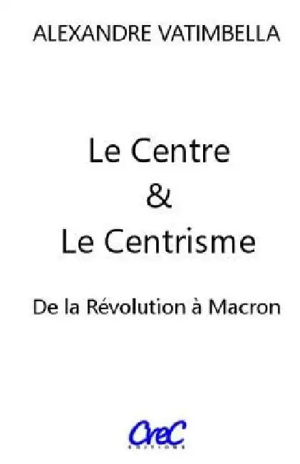 Le Centre et le Centrisme: De la Révolution à Macron by Vatimbella, Alexandre