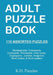 Adult Puzzle Book: 110 Assorted Puzzles by K. H. Puzzles