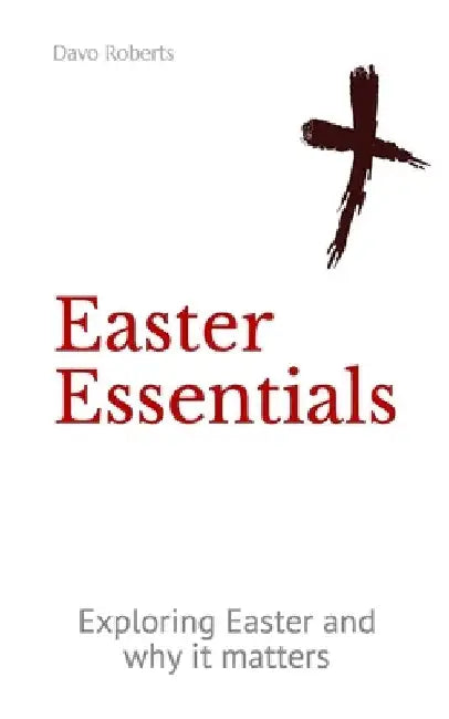Easter Essentials: Exploring Easter and why it matters by Davo Roberts
