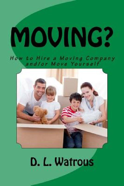 Moving?: How to Hire a Moving Company and/or Move Yourself by D. L. Watrous