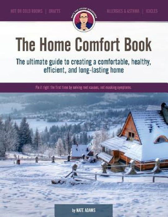 The Home Comfort Book: The ultimate guide to creating a comfortable, healthy, long lasting, and efficient home. by Nate Adams