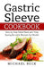 Gastric Sleeve Cookbook: Step by Step Meal Plans and Time Saving Bariatric Recipes for Health by Michael Beck