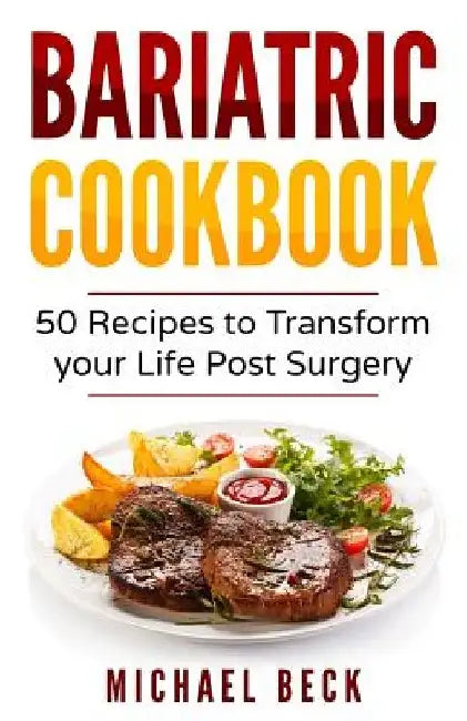 Bariatric Cookbook: 50 Recipes to Transform Your Life Post-Surgery by Michael Beck
