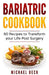 Bariatric Cookbook: 50 Recipes to Transform Your Life Post-Surgery by Michael Beck
