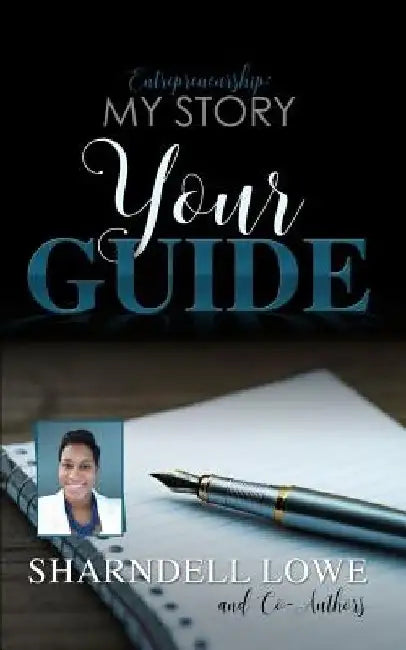 Entrepreneurship: My Story Your Guide by Sharndell Lowe