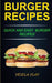Burger Recipes: Quick And Easy Burger Recipes by Vesela Flay