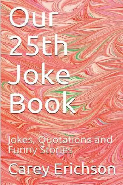 Our 25th Joke Book: Jokes, Quotations and Funny Stories by Carey Erichson
