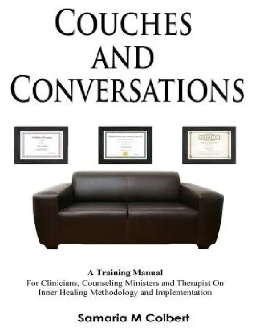Couches And Conversations Training Manual: For Clinicians, Counseling Ministers and Therapist On Inner Healing Methodology and Implementation by Samaria M. Colbert