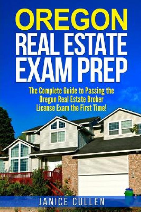 Oregon Real Estate Exam Prep: The Complete Guide to Passing the Oregon Real Estate Broker License Exam the First Time! by Janice Cullen
