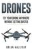 Drones: Fly Your Drone Anywhere Without Getting Busted: Volume 4 by Brian Halliday
