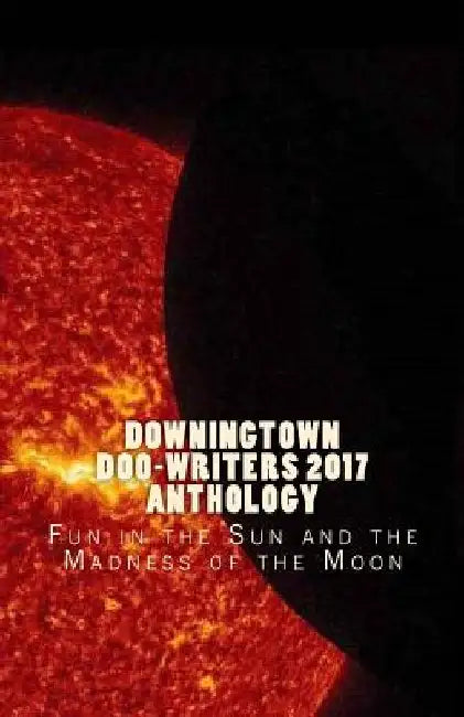 Downingtown Doo-Writers, 2017 Anthology: Fun in the Sun and the Madness of the Moon by Various Authors