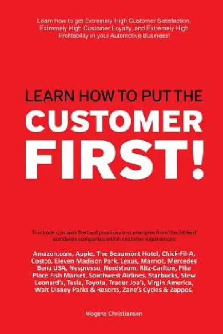 Learn how to put the Customer First!: Learn how to get extremely high Customer Satisfaction, extremely high customer loyalty, and extremely high profi by Mogens Christiansen