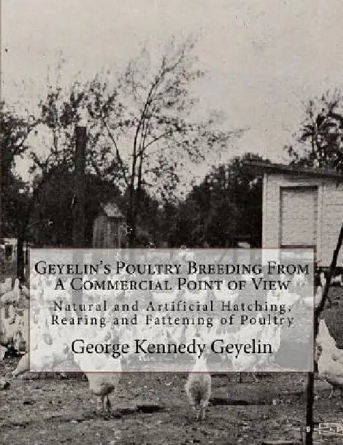 Geyelin's Poultry Breeding From A Commercial Point of View: Natural and Artificial Hatching, Rearing and Fattening of Poultry by Jackson Chambers