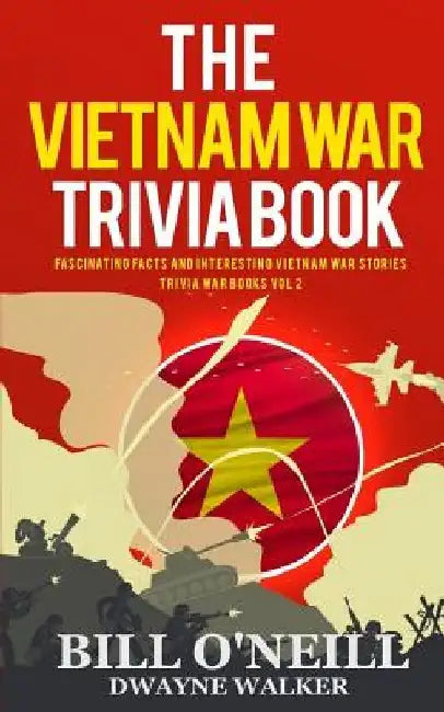 The Vietnam War Trivia Book: Fascinating Facts and Interesting Vietnam War Stories by Dwayne Walker