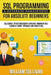 SQL Programming & Database Management For Absolute Beginners SQL Server, Structured Query Language Fundamentals: Learn - By Doing Approach And Master by William Sullivan