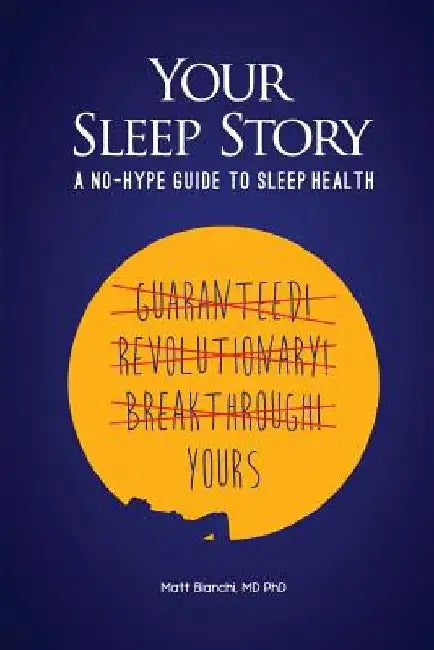 Your Sleep Story: A no-hype guide to sleep health by Matt Bianchi MD Phd