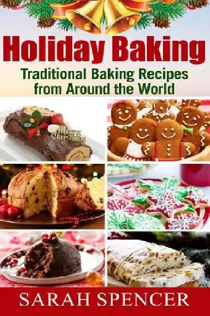 Holiday Baking ***Color Edition***: Traditional Baking Recipes from Around the World by Sarah Spencer