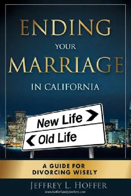 Ending Your Marriage in California: A Guide for Divorcing Wisely by Jeffrey L. Hoffer