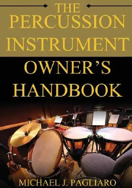 The Percussion Instrument Owner's Handbook by Michael J. Pagliaro
