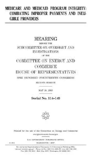 Medicare and Medicaid program integrity: combating improper payments and ineligible providers by United States House of Representatives