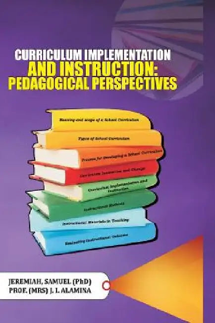 Curriculum Implementation and Instruction: Pedagogical Perspectives by J. I. Alamina