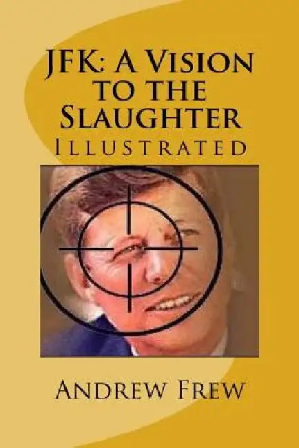 JFK: A Vision to the Slaughter: Illustrated by Andrew Gordon Frew