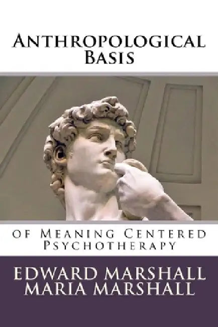 Anthropological Basis: of Meaning Centered Psychotherapy by Maria Marshall