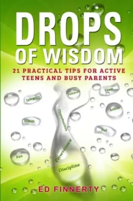 Drops of Wisdom: 21 Practical Tips for Active Teens and Busy Parents by Ed Finnerty