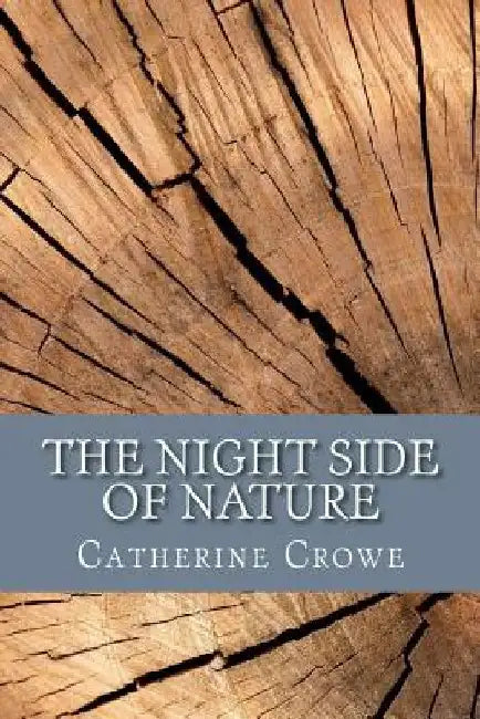 The Night Side of Nature: Or, Ghosts and Ghost Seers by Catherine Crowe
