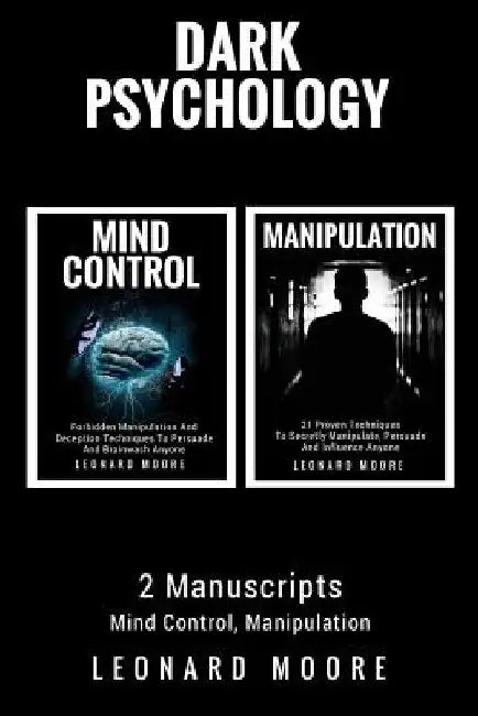 Dark Psychology: 2 Manuscripts - Mind Control, Manipulation by Leonard Moore