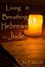 Living and Breathing Hebrews to Jude by Lisa J. Lickel