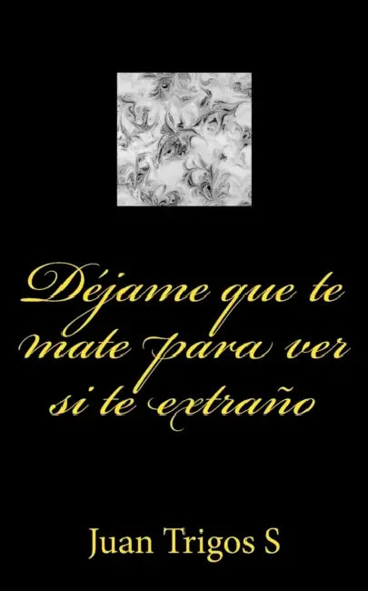 Déjame que te mate para ver si te extraño: Humor-Horror by Juan Trigos S.