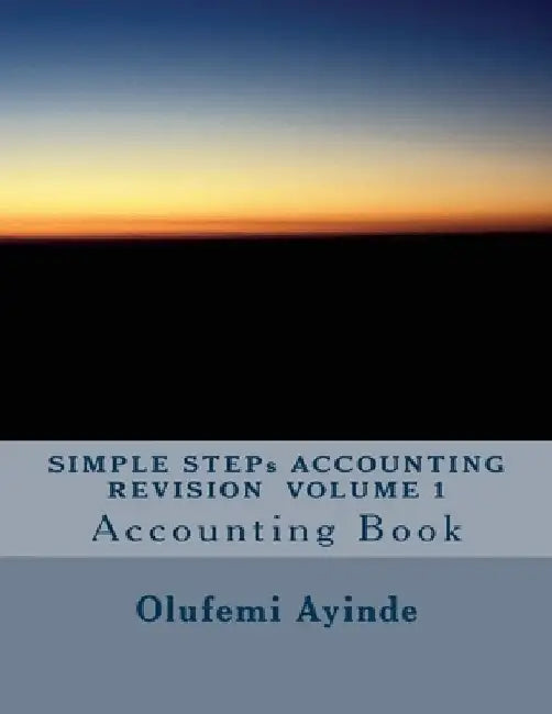 SIMPLE STEPs ACCOUNTING REVISION VOLUME 1: Accounting Book by Olufemi Ayinde