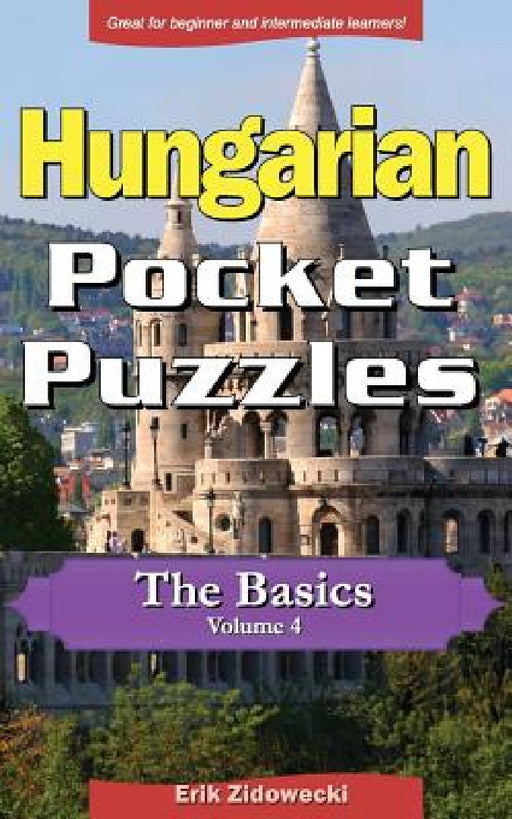 Hungarian Pocket Puzzles - The Basics - Volume 4: A Collection of Puzzles and Quizzes to Aid Your Language Learning by Erik Zidowecki
