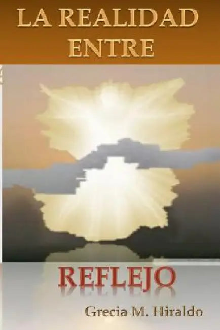 La Realidad Entre Reflejo by Hiraldo, Grecia M.