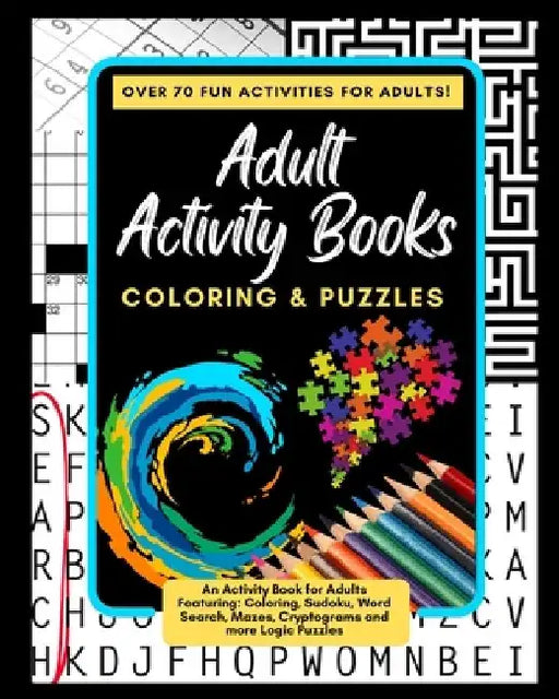 Adult Activity Books Coloring and Puzzles Over 70 Fun Activities for Adults: An Activity Book for Adults Featuring: Coloring, Sudoku, Word Search, Maz by Mattison Savage