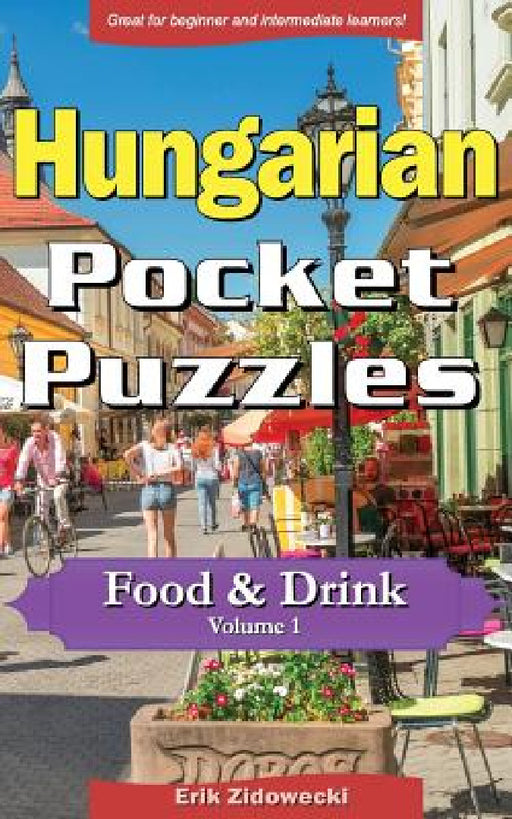 Hungarian Pocket Puzzles - Food & Drink - Volume 1: A Collection of Puzzles and Quizzes to Aid Your Language Learning by Erik Zidowecki