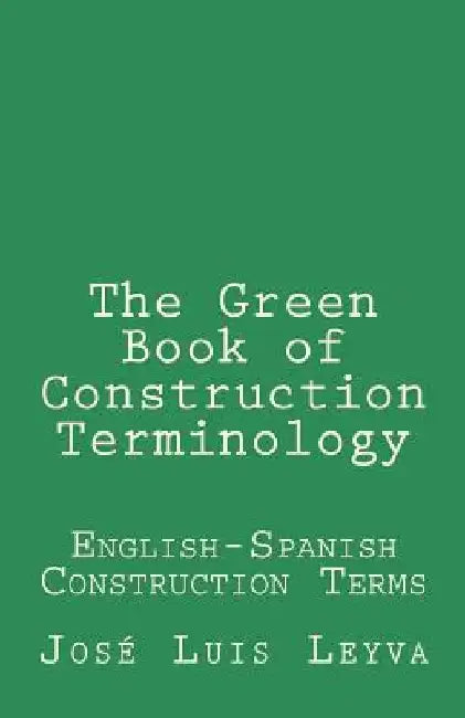 The Green Book of Construction Terminology: English-Spanish Construction Terms by Jose Luis Leyva